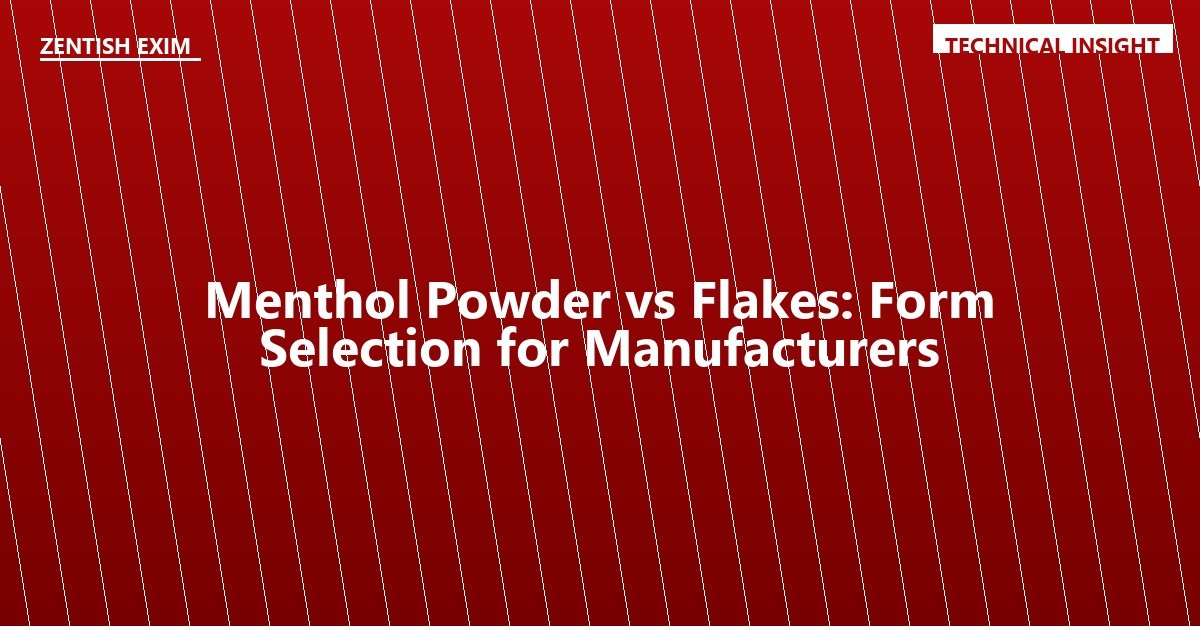Menthol Powder vs Flakes: Form Selection for Manufacturers